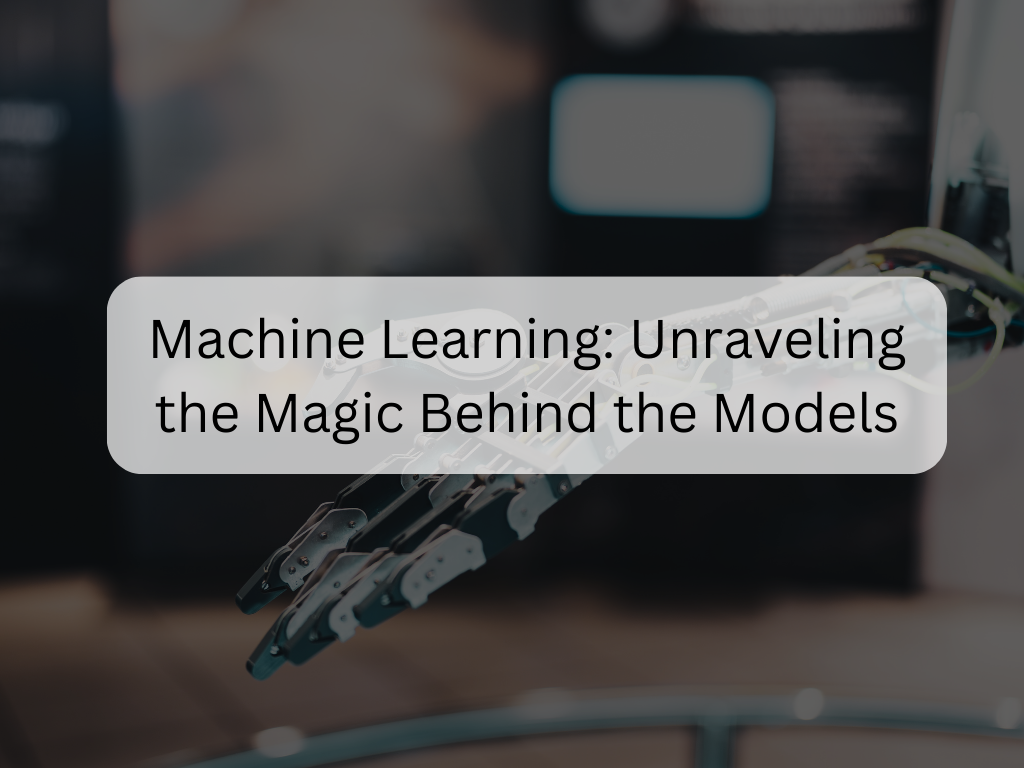 Machine Learning: Unraveling the Magic Behind the Models