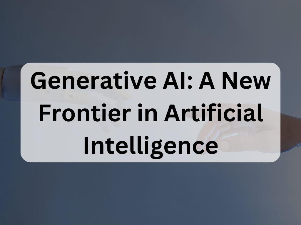 Generative AI: A New Frontier in Artificial Intelligence